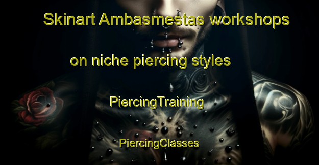 Skinart Ambasmestas workshops on niche piercing styles | #PiercingTraining #PiercingClasses #SkinartTraining-Spain