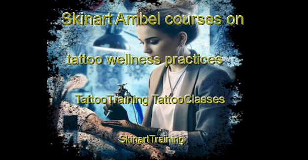 Skinart Ambel courses on tattoo wellness practices | #TattooTraining #TattooClasses #SkinartTraining-Spain