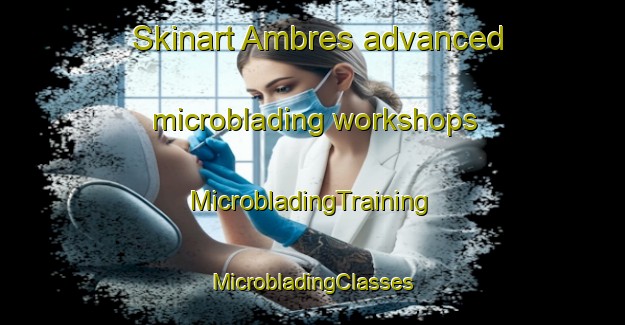 Skinart Ambres advanced microblading workshops | #MicrobladingTraining #MicrobladingClasses #SkinartTraining-Spain