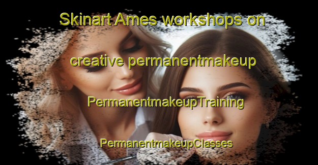 Skinart Ames workshops on creative permanentmakeup | #PermanentmakeupTraining #PermanentmakeupClasses #SkinartTraining-Spain