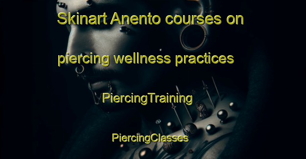 Skinart Anento courses on piercing wellness practices | PiercingTraining | PiercingClasses | SkinartTraining-Spain