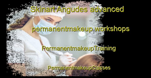 Skinart Angudes advanced permanentmakeup workshops | #PermanentmakeupTraining #PermanentmakeupClasses #SkinartTraining-Spain