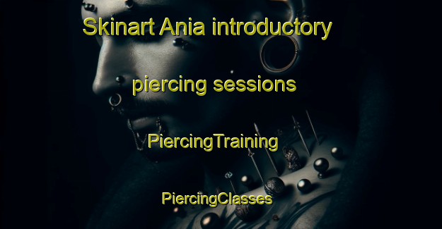 Skinart Ania introductory piercing sessions | PiercingTraining | PiercingClasses | SkinartTraining-Spain