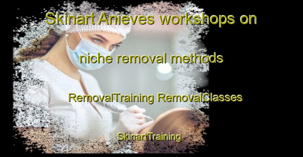 Skinart Anieves workshops on niche removal methods | #RemovalTraining #RemovalClasses #SkinartTraining-Spain