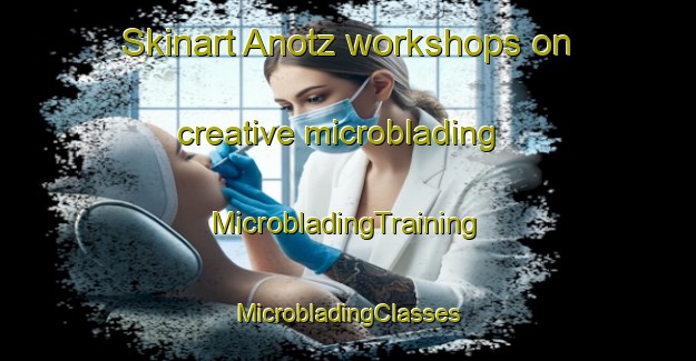 Skinart Anotz workshops on creative microblading | #MicrobladingTraining #MicrobladingClasses #SkinartTraining-Spain