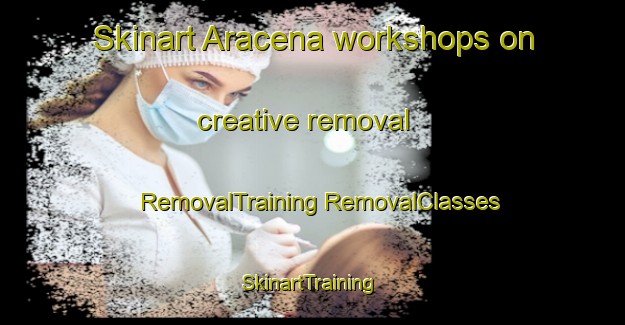 Skinart Aracena workshops on creative removal | #RemovalTraining #RemovalClasses #SkinartTraining-Spain