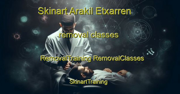 Skinart Arakil Etxarren removal classes | #RemovalTraining #RemovalClasses #SkinartTraining-Spain