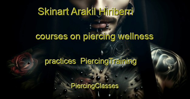 Skinart Arakil Hiriberri courses on piercing wellness practices | #PiercingTraining #PiercingClasses #SkinartTraining-Spain