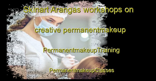 Skinart Arangas workshops on creative permanentmakeup | #PermanentmakeupTraining #PermanentmakeupClasses #SkinartTraining-Spain