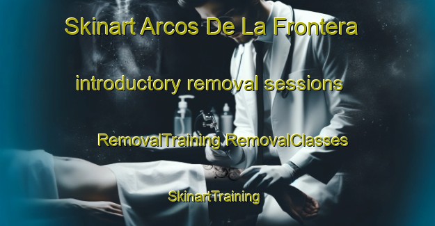 Skinart Arcos De La Frontera introductory removal sessions | #RemovalTraining #RemovalClasses #SkinartTraining-Spain