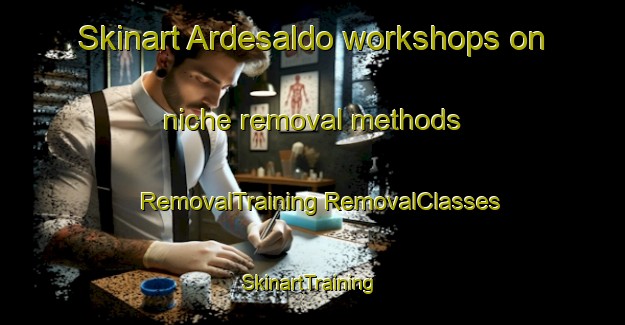 Skinart Ardesaldo workshops on niche removal methods | #RemovalTraining #RemovalClasses #SkinartTraining-Spain