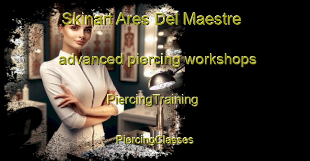 Skinart Ares Del Maestre advanced piercing workshops | #PiercingTraining #PiercingClasses #SkinartTraining-Spain