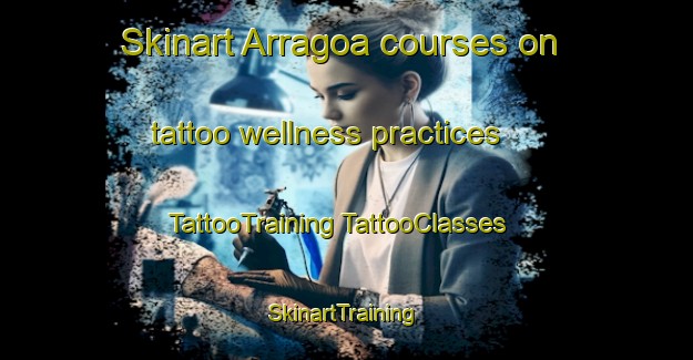 Skinart Arragoa courses on tattoo wellness practices | #TattooTraining #TattooClasses #SkinartTraining-Spain