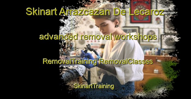 Skinart Arrazcazan De Lecaroz advanced removal workshops | #RemovalTraining #RemovalClasses #SkinartTraining-Spain