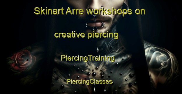 Skinart Arre workshops on creative piercing | PiercingTraining | PiercingClasses | SkinartTraining-Spain