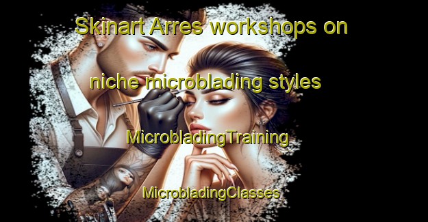 Skinart Arres workshops on niche microblading styles | MicrobladingTraining | MicrobladingClasses | SkinartTraining-Spain