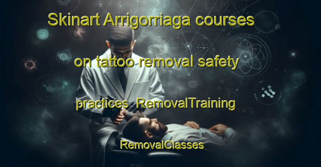 Skinart Arrigorriaga courses on tattoo removal safety practices | RemovalTraining | RemovalClasses | SkinartTraining-Spain