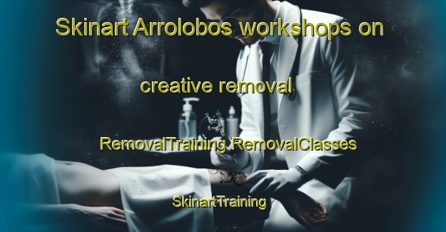 Skinart Arrolobos workshops on creative removal | #RemovalTraining #RemovalClasses #SkinartTraining-Spain