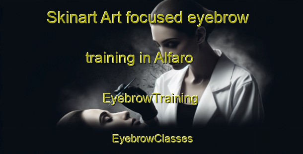 Skinart Art-focused eyebrow training in Alfaro | EyebrowTraining | EyebrowClasses | SkinartTraining-Spain