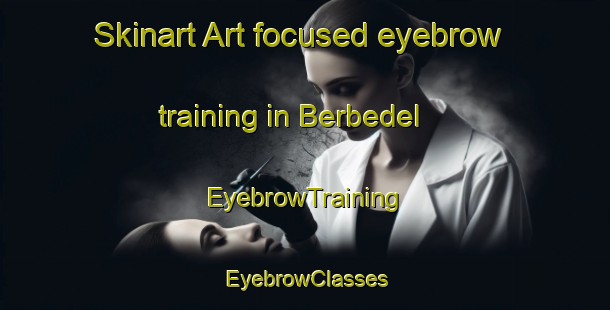 Skinart Art-focused eyebrow training in Berbedel | EyebrowTraining | EyebrowClasses | SkinartTraining-Spain