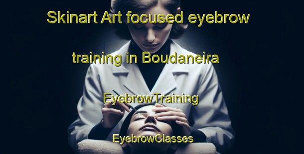 Skinart Art-focused eyebrow training in Boudaneira | EyebrowTraining | EyebrowClasses | SkinartTraining-Spain