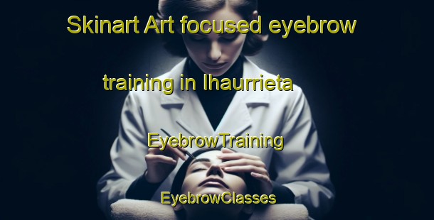 Skinart Art-focused eyebrow training in Ihaurrieta | EyebrowTraining | EyebrowClasses | SkinartTraining-Spain