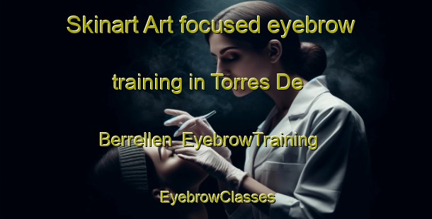 Skinart Art-focused eyebrow training in Torres De Berrellen | EyebrowTraining | EyebrowClasses | SkinartTraining-Spain
