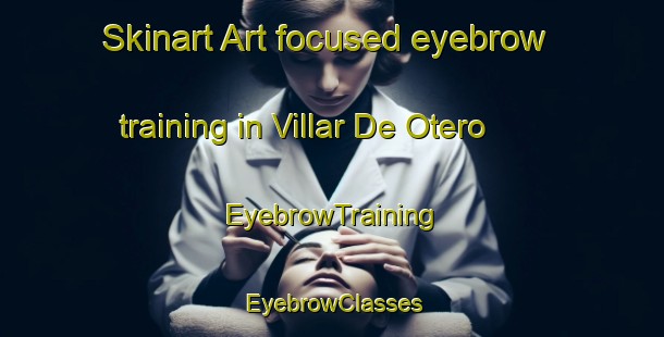Skinart Art-focused eyebrow training in Villar De Otero | EyebrowTraining | EyebrowClasses | SkinartTraining-Spain