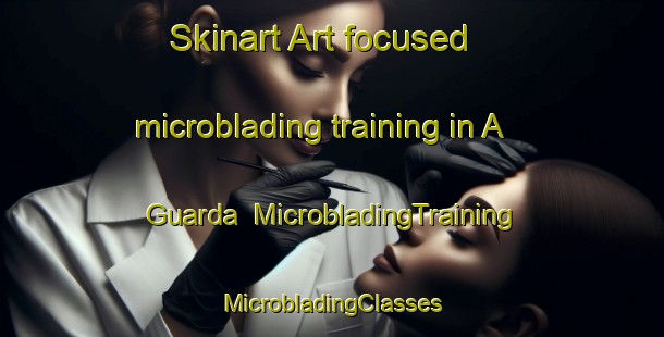 Skinart Art-focused microblading training in A Guarda | #MicrobladingTraining #MicrobladingClasses #SkinartTraining-Spain