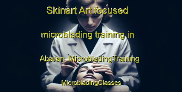 Skinart Art-focused microblading training in Abaran | #MicrobladingTraining #MicrobladingClasses #SkinartTraining-Spain