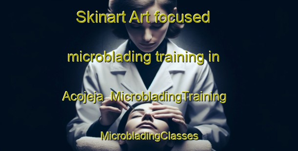 Skinart Art-focused microblading training in Acojeja | #MicrobladingTraining #MicrobladingClasses #SkinartTraining-Spain