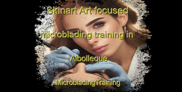 Skinart Art-focused microblading training in Albolleque | MicrobladingTraining | MicrobladingClasses | SkinartTraining-Spain