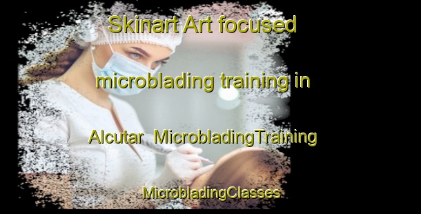 Skinart Art-focused microblading training in Alcutar | #MicrobladingTraining #MicrobladingClasses #SkinartTraining-Spain