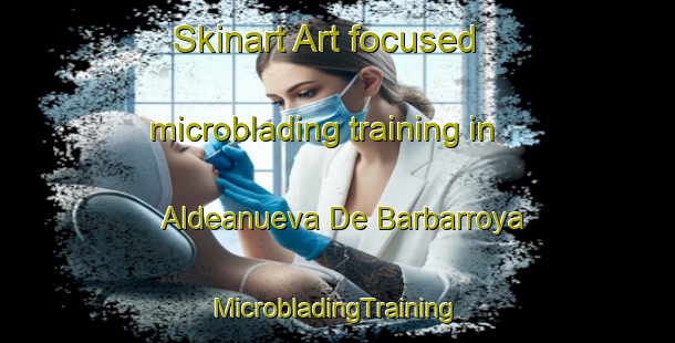 Skinart Art-focused microblading training in Aldeanueva De Barbarroya | #MicrobladingTraining #MicrobladingClasses #SkinartTraining-Spain