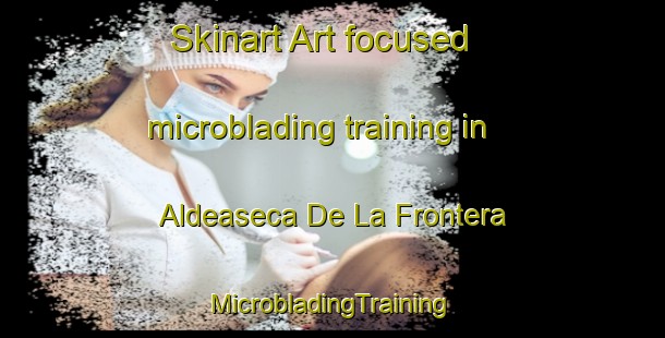 Skinart Art-focused microblading training in Aldeaseca De La Frontera | #MicrobladingTraining #MicrobladingClasses #SkinartTraining-Spain