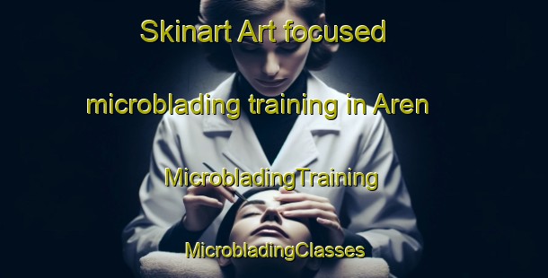 Skinart Art-focused microblading training in Aren | #MicrobladingTraining #MicrobladingClasses #SkinartTraining-Spain