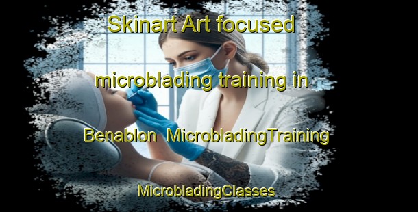 Skinart Art-focused microblading training in Benablon | MicrobladingTraining | MicrobladingClasses | SkinartTraining-Spain