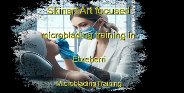 Skinart Art-focused microblading training in Etxeberri | MicrobladingTraining | MicrobladingClasses | SkinartTraining-Spain