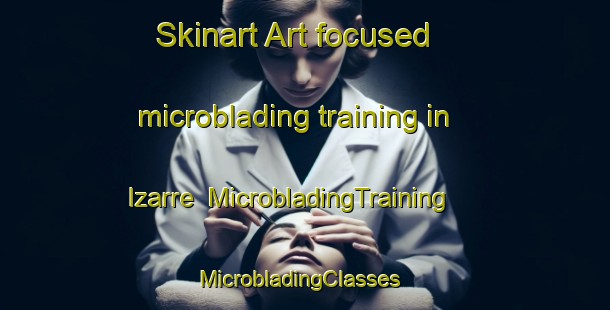Skinart Art-focused microblading training in Izarre | MicrobladingTraining | MicrobladingClasses | SkinartTraining-Spain