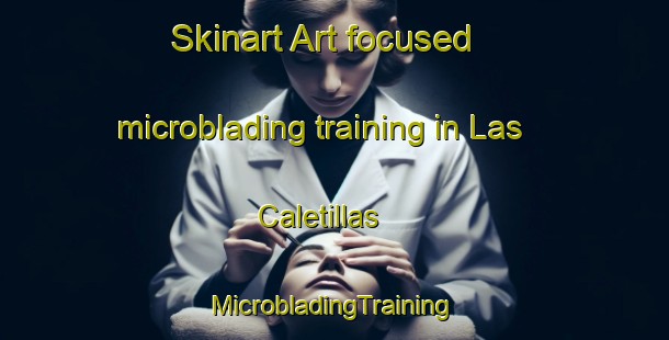 Skinart Art-focused microblading training in Las Caletillas | #MicrobladingTraining #MicrobladingClasses #SkinartTraining-Spain