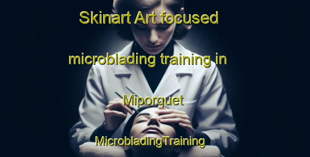 Skinart Art-focused microblading training in Miporquet | MicrobladingTraining | MicrobladingClasses | SkinartTraining-Spain