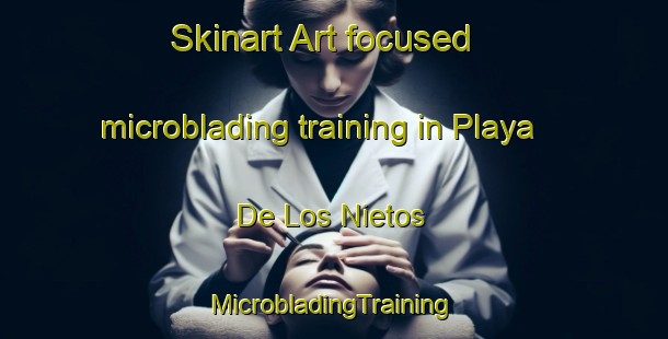 Skinart Art-focused microblading training in Playa De Los Nietos | #MicrobladingTraining #MicrobladingClasses #SkinartTraining-Spain