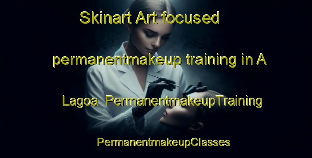 Skinart Art-focused permanentmakeup training in A Lagoa | #PermanentmakeupTraining #PermanentmakeupClasses #SkinartTraining-Spain