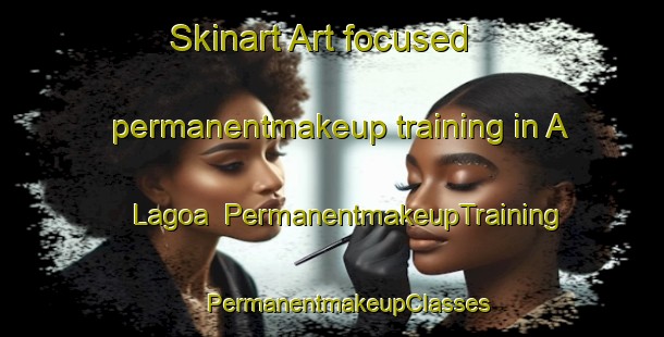 Skinart Art-focused permanentmakeup training in A Lagoa | #PermanentmakeupTraining #PermanentmakeupClasses #SkinartTraining-Spain