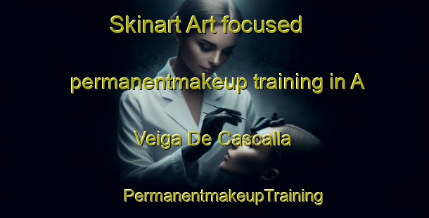 Skinart Art-focused permanentmakeup training in A Veiga De Cascalla | #PermanentmakeupTraining #PermanentmakeupClasses #SkinartTraining-Spain