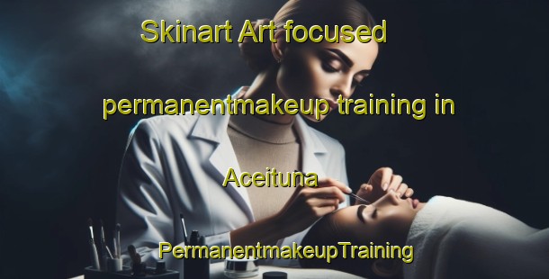 Skinart Art-focused permanentmakeup training in Aceituna | #PermanentmakeupTraining #PermanentmakeupClasses #SkinartTraining-Spain