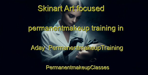 Skinart Art-focused permanentmakeup training in Aday | #PermanentmakeupTraining #PermanentmakeupClasses #SkinartTraining-Spain