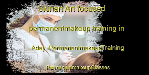 Skinart Art-focused permanentmakeup training in Aday | #PermanentmakeupTraining #PermanentmakeupClasses #SkinartTraining-Spain