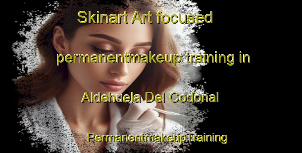 Skinart Art-focused permanentmakeup training in Aldehuela Del Codonal | #PermanentmakeupTraining #PermanentmakeupClasses #SkinartTraining-Spain