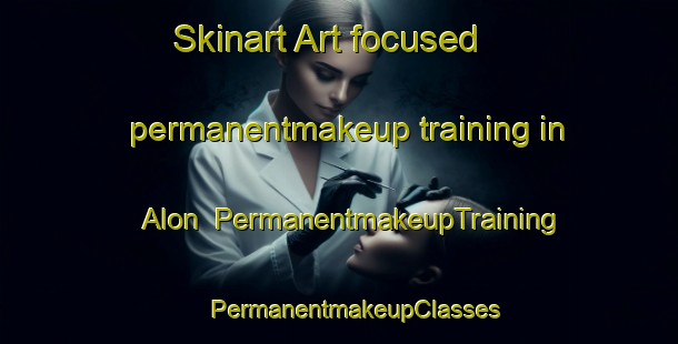 Skinart Art-focused permanentmakeup training in Alon | #PermanentmakeupTraining #PermanentmakeupClasses #SkinartTraining-Spain